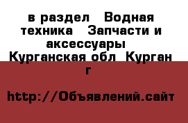  в раздел : Водная техника » Запчасти и аксессуары . Курганская обл.,Курган г.